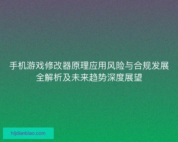 手机游戏修改器原理应用风险与合规发展全解析及未来趋势深度展望