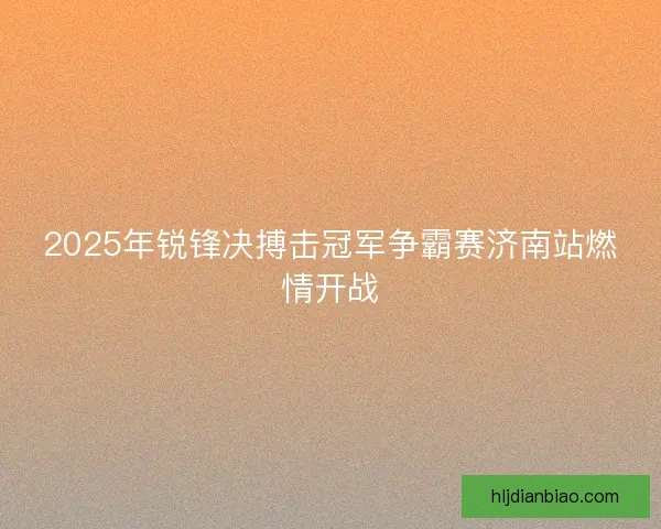 2025年锐锋决搏击冠军争霸赛济南站燃情开战
